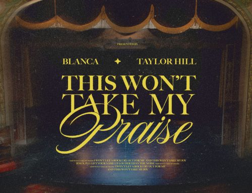 Blanca Taps Longtime Collaborator & Friend Taylor Hill For Stunning Worship Anthem, “This Won’t Take My Praise,” Unveiled Today (3/14)